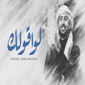 كلمات اغنية لو أقولك - فؤاد عبدالواحد